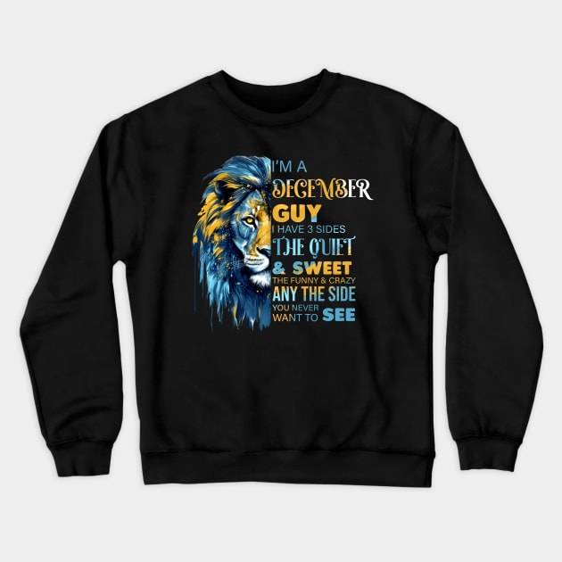 Lion I'm A December Guy I Have 3 Sides The Quiet & Sweet The Funny & Crazy Crewneck Sweatshirt by Che Tam CHIPS